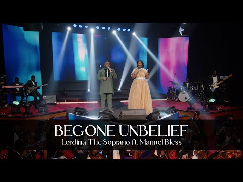Lordina The Soprano || BEGONE UNBELIEF || Ft. Manuel Bless