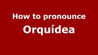 How to pronounce Orqu&iacute;dea