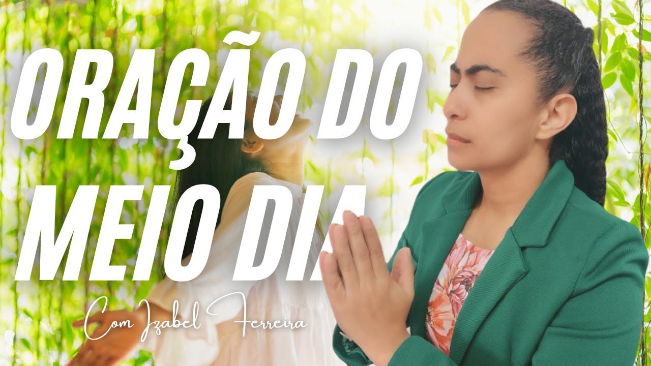 07/11/2024 - ORAÇÃO DO MEIO DIA - IZABEL FERREIRA