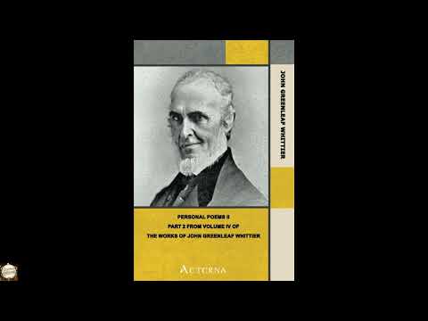 Personal Poems II. Part 2 from Volume IV of The Works of John Greenleaf Whittier by John Greenleaf Whittier — free full audiobook