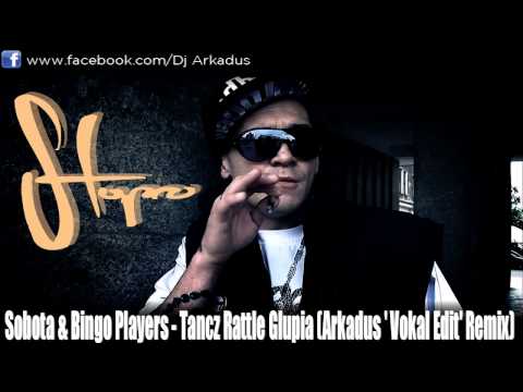 Sobota & Bingo Players - Tańcz Rattle Głupia (Arkadus 'Vokal Edit' Remix)