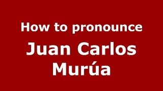 How to pronounce Juan Carlos Murúa