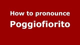 How to pronounce Poggiofiorito