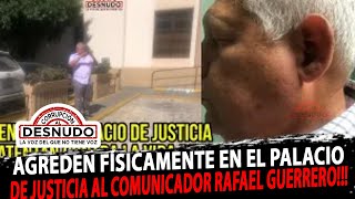 AGREDEN FÍSICAMENTE EN EL PALACIO DE JUSTICIA AL COMUNICADOR RAFAEL GUERRERO!!!