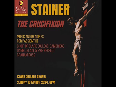 Stainer THE CRUCIFIXION — The Choir of Clare College, Cambridge
