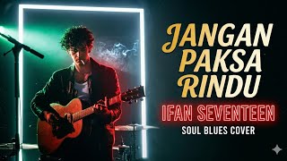 Download lagu Ifan Seventeen - Jangan Paksa Rindu | Blues Cover | HD Suara Lebih Jernih mp3