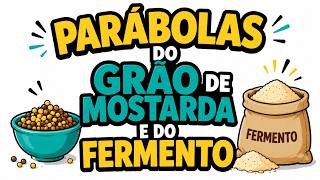 Significado das Parábolas do GRÃO DE MOSTARDA e do FERMENTO
