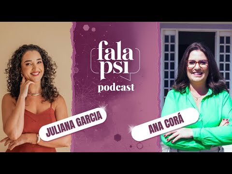 Ana Corá no Podcast Fala Psi com a Psicóloga Juliana Garcia