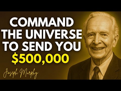 Stop Asking — Command The Universe To Send You $500,000 Instantly - Joseph Murphy