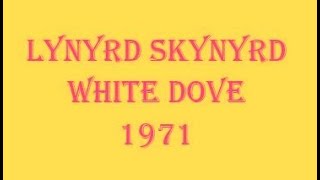 Lynyrd Skynyrd --   White Dove,      (recorded 6/28 - 7/26, 1971) Muscle Shoals Studios