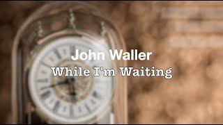 John Waller // &quot;While I&#39;m Waiting&quot; // LYRIC VIDEO