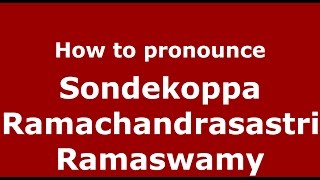 How to pronounce Sondekoppa Ramachandrasastri Ramaswamy