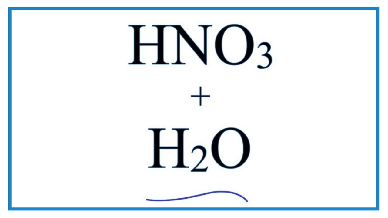HNO3 + H2O (Nitric acid plus Water)