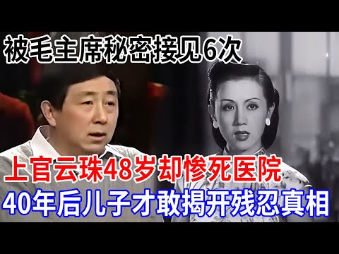 中国最美影后上官云珠，一生5个男人，被毛主席秘密接见6次，48岁却死在医院？40年后儿子才敢揭开残忍真相【非常故事】