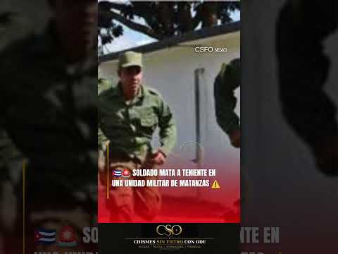 🇨🇺🚨 SOLDADO MATA A TENIENTE EN UNA UNIDAD MILITAR DE MATANZAS ⚠️