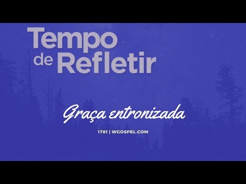 Tempo de Refletir 1781 - Graça entronizada