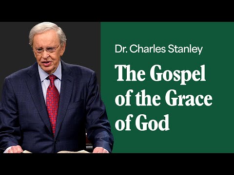 The Gospel of the Grace of God – Dr. Charles Stanley