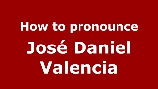 How to pronounce José Daniel Valencia