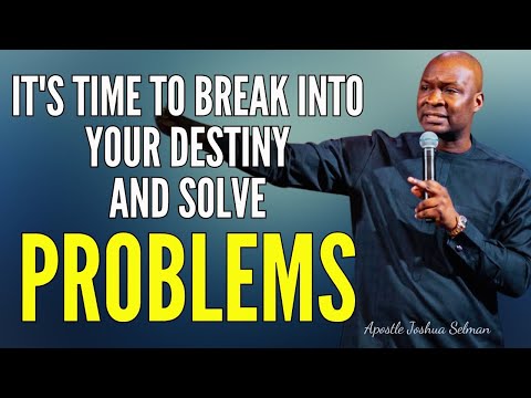 APOSTLE JOSHUA SELMAN - IT'S TIME TO BREAK INTO YOUR DESTINY AND SOLVE PROBLEMS