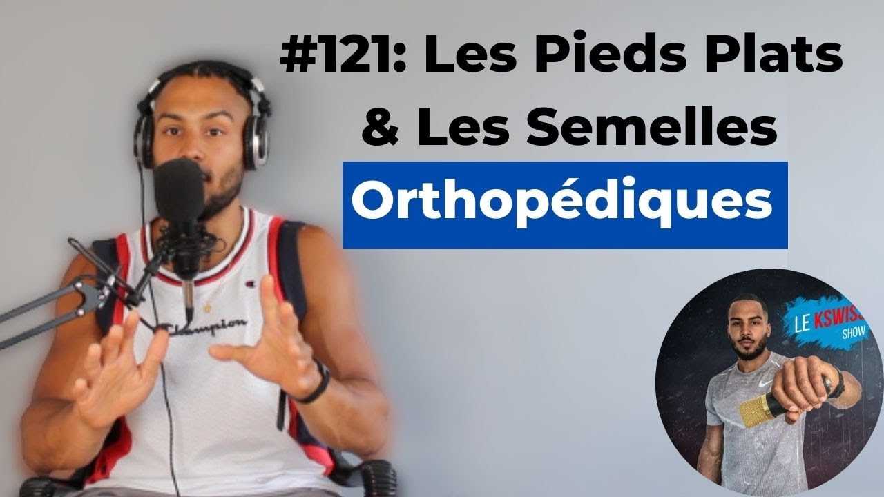#121: Les Pieds Plats & Les Semelles Orthopédiques