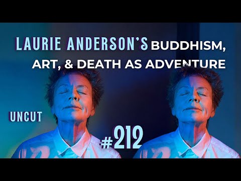 Laurie Anderson's Buddhism, Art, Meditation, and Death as Adventure (Full Uncut Interview) #212