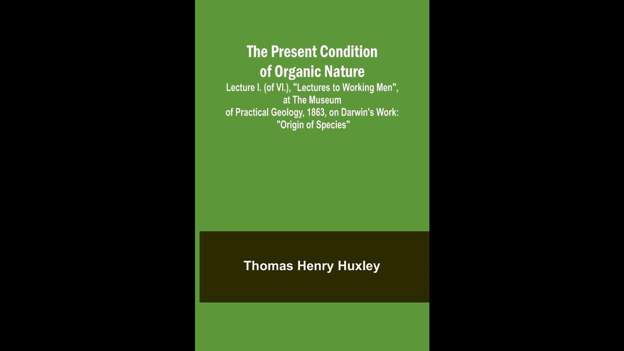 The Present Condition of Organic Nature; Lecture I. (of VI.), "Lectures to Working M- Full Audiobook