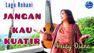 Download lagu Heidy Diana-Lagu Rohani 03: 'JANGAN KAU KUATIR' [] mp3