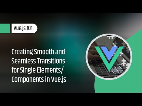Vue.js 101 : Creating Smooth and Seamless Transitions for Single Elements/Components in Vue.js