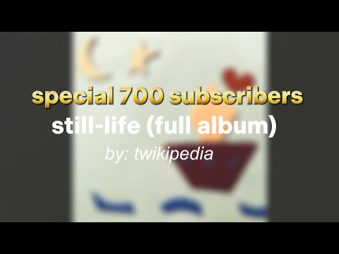 [SPECIAL 700 SUBSCRIBERS] twikipedia - still-life (full album)