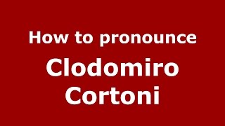 How to pronounce Clodomiro Cortoni