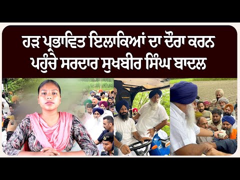 ਹੜ ਪ੍ਰਭਾਵਿਤ ਇਲਾਕਿਆਂ ਦਾ ਦੌਰਾ ਕਰਨ ਪਹੁੰਚੇ ਸਰਦਾਰ ਸੁਖਬੀਰ ਸਿੰਘ ਬਾਦਲ