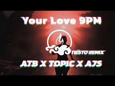 ATB x Topic x A7S - Your Love (9PM) [Tiësto Remix]