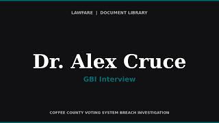 GBI Interview of Dr. Alex Cruce — Witness Present during Coffee County Voting System Breach