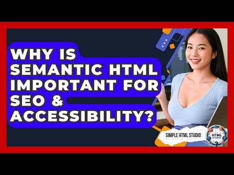 Why Is Semantic HTML Important For SEO & Accessibility? - Simple HTML Studio