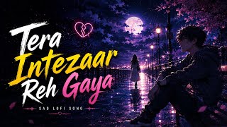 Tera Intezaar Reh Gaya 🥀💔 | I Waited But You Never Came | Hindi Sad LoFi Song 2026
