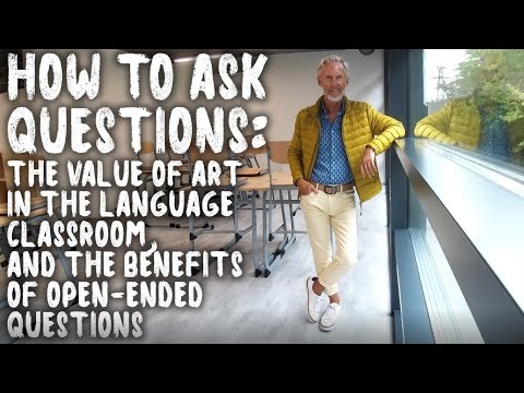 How to ask questions. The value of art in the language classroom & benefits of open-ended questions.
