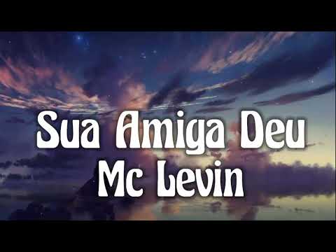 Mc Levin - Sua Amiga Deu (letra/Lyrics)