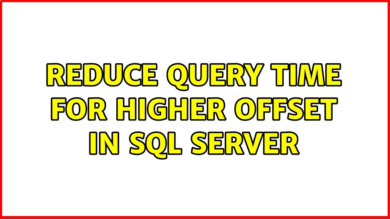 Reduce query time for higher offset in sql server
