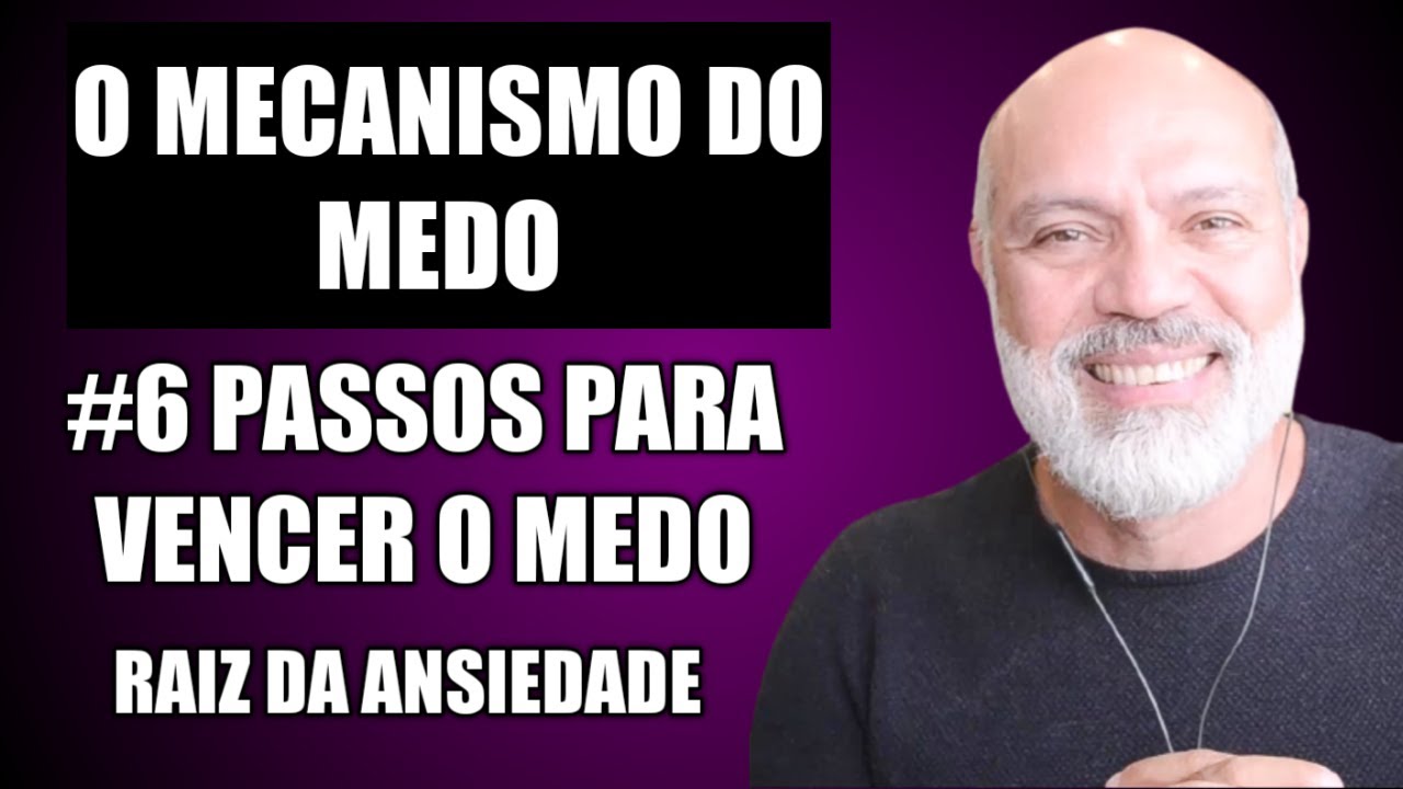 O MECANISMO DO MEDO RAIZ DA ANSIEDADE - #6 PASSOS PARA VENCER O MEDO