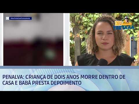 Penalva: Criança de dois anos morre dentro de casa e babá presta depoimento | DEU TRETA