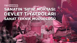 Sanatın ‘sıfır’ noktası: Devlet Tiyatroları Sanat Teknik Müdürlüğü