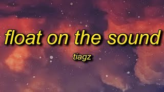 TIAGZ - Float on the Sound (Lyrics) | dude no you gotta go like