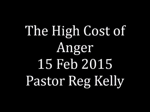 The High Cost of Anger 15 Feb 2015 Pastor Reg Kelly