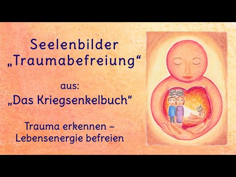 Traumabefreiung – Seelenbilder für Kriegskinder, Kriegsenkel und Kriegsurenkel