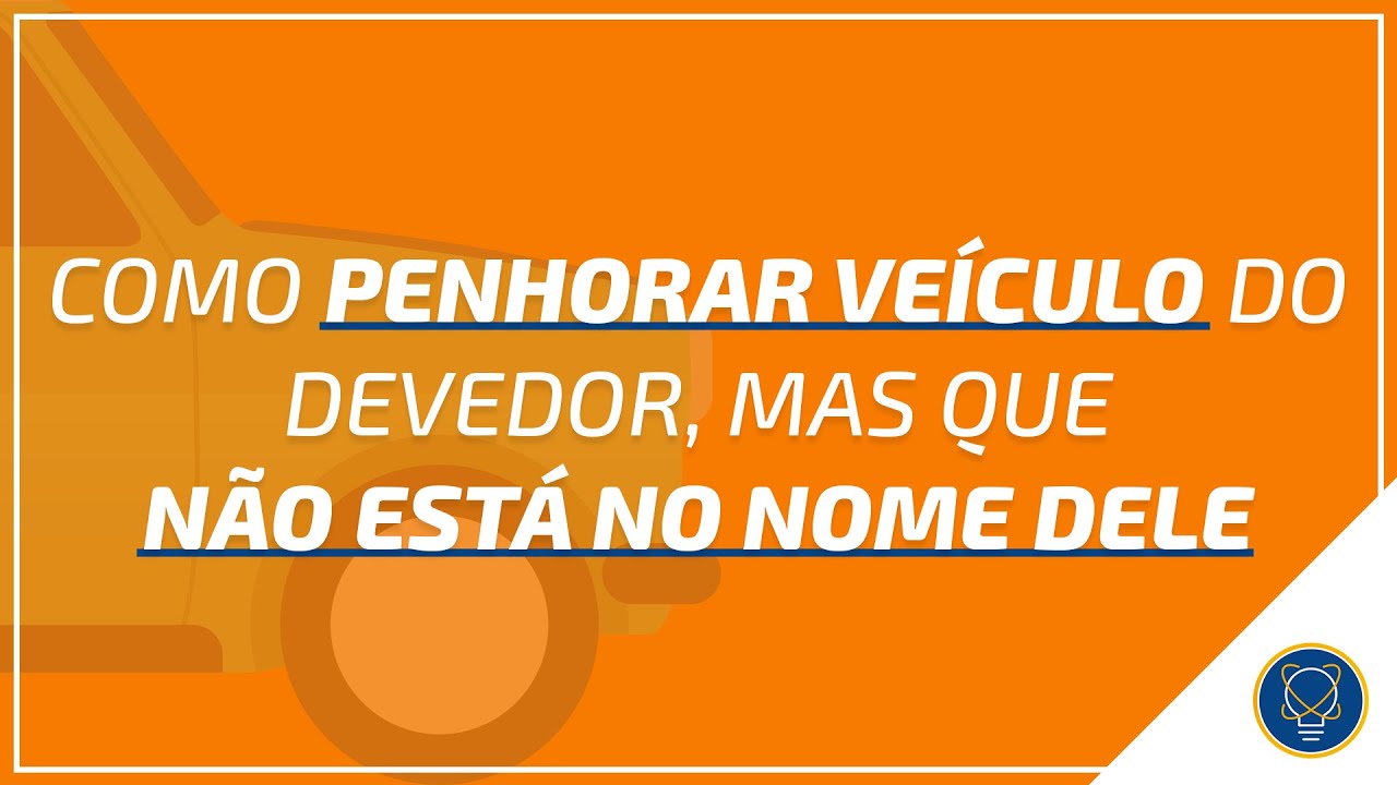 Como penhorar veículo do devedor, mas que não está no nome dele