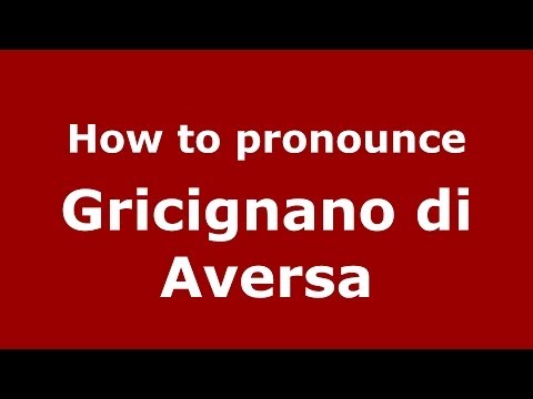 How to pronounce Gricignano di Aversa (Italian/Italy) - PronounceNames.com