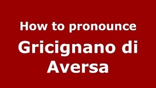 How to pronounce Gricignano Di Aversa