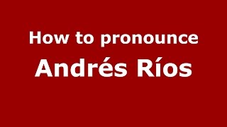 How to pronounce Andrés Ríos