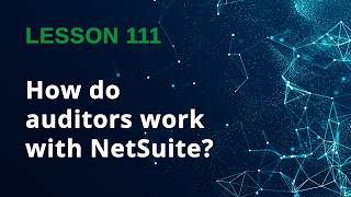 How Auditors Work with NetSuite (Step-by-Step Audit Process) - Lesson 111