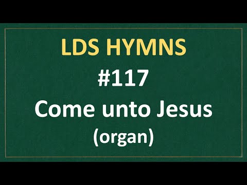 (#117) Come unto Jesus (LDS Hymns - organ instrumental)